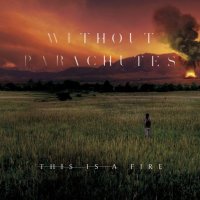 Without Parachutes - This is a Fire (2014)