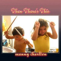 Manny Charlton - Then There\'s This (2008)