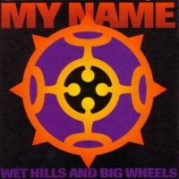 My Name - Wet Hills And Big Wheels (1993)