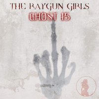 The Raygun Girls - Ghost 15 (2016)