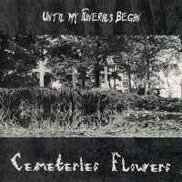 Until My Funerals Began - Cemeteries Flowers (2008)  Lossless