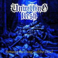 Unwilling Flesh - Between The Living And The Dead (2014)