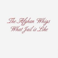 The Afghan Whigs - What Jail Is Like (1994)