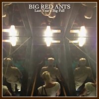 Big Red Ants - Last Year\\\'s Big Fall (2016)