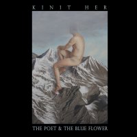 Kinit Her - The Poet & The Blue Flower (2013)