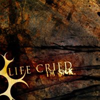 Life Cried - I\'m Sick (2012)