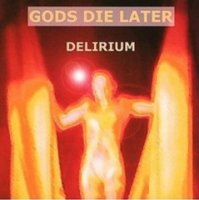 Gods Die Later - Delirium (2000)