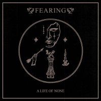 Fearing - A Life Of None (2017)