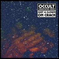 Occult Orientated Crime - Just A Clown On Crack (2016)