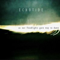 Echotide - As Our Floodlights Gave Way To Dawn (2012)