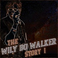 Wily Bo Walker - The Wily Bo Walker Story, Vol. I (2016)