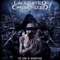 Lacerated And Carbonized - The Core Of Disruption (2013)