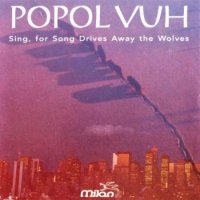 Popol Vuh - Sing, for Song Drives Away The Wolves (1993)