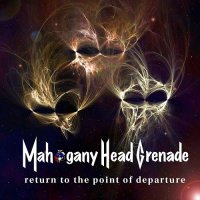 Mahogany Head Grenade - Return To The Point Of Departure (2013)