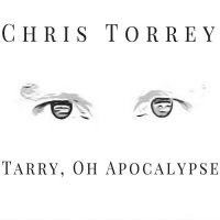 Chris Torrey - Tarry, Oh Apocalypse (2017)