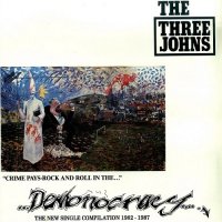 The Three Johns - Demonocracy - The New Single Compilation 1982 - 1987 (1988)