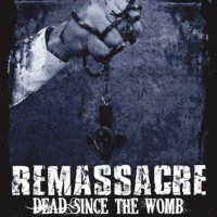 Remassacre - Dead Since The Womb (2009)