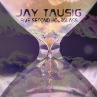 Jay Tausig - Five Second Hourglass (2016)