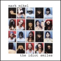 Mark Mikel - The Idiot Smiles (1994)