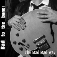 Bad To The Bone - The Mad Mad Way (2011)