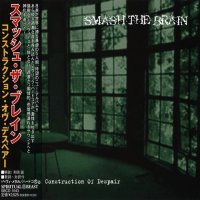 Smash The Brain - Construction Of Despair (2006)