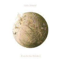 Iska Dhaaf - Even the Sun Will Burn (2014)  Lossless