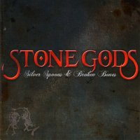 Stone Gods - Silver Spoons & Broken Bones (2008)