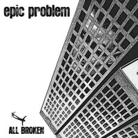 Epic Problem - All Broken (2013)