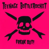 Teenage Bottlerocket - Freak Out! (2012)