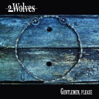 2 Wolves - Gentlemen, Please (2011)