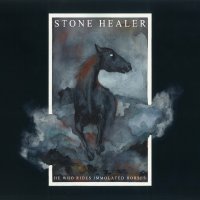 Stone Healer - He Who Rides Immolated Horses (2015)