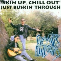 Frantic Flintstones - Skin Up Chill Out Just Buskin\' Through (1992)