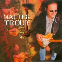 Walter Trout & The Free Radicals - Livin\' Every Day (1999)