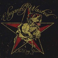 Elegantly Wasted - The Dog Years (2013)