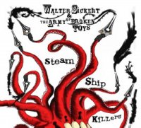 Walter Sickert & The Army Of Broken Toys - Steamship Killers (2010)