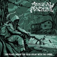 Annimal Machine - This Place Where The Dead Speak With The Living (2014)