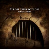 Upon Infliction - To Escape Is To Suffer (2007)