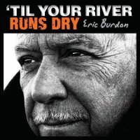 Eric Burdon (ex-The Animals) - \'Til Your River Runs Dry (2013)