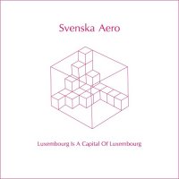 Svenska Aero - Luxembourg Is A Capital Of Luxembourg (2014)