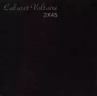 Cabaret Voltaire - 2X45 ( Re: 1990 ) (1982)