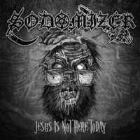 Sodomizer - Jesus Is Not Here Today (2011)