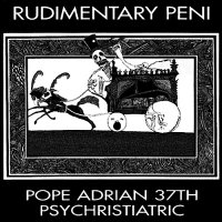 Rudimentary Peni - Pope Adrian 37th Psychristiatric (1995)