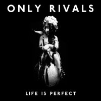 Only Rivals - Life Is Perfect (2015)