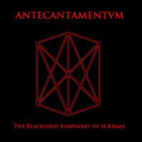 Antecantamentum - The Blackened Symphony Of Screams (2012)