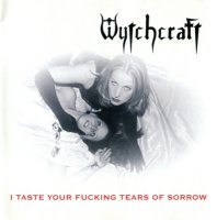 Wytchcraft - I Taste Your Fucking Tears of Sorrow (2005)