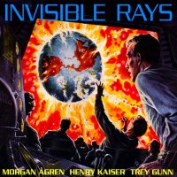 Morgan Ågren & Henry Kaiser & Trey Gunn - Invisible Rays (2011)