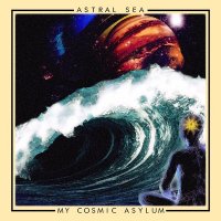 Astral Sea - My Cosmic Asylum (2014)