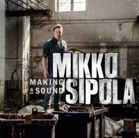 Mikko Sipola - Making A Sound (2012)