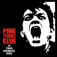 Pink Turns Blue - If Two Worlds Kiss (1987)