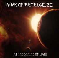 Altar Of Betelgeuze - At The Shrine Of Light (2012)